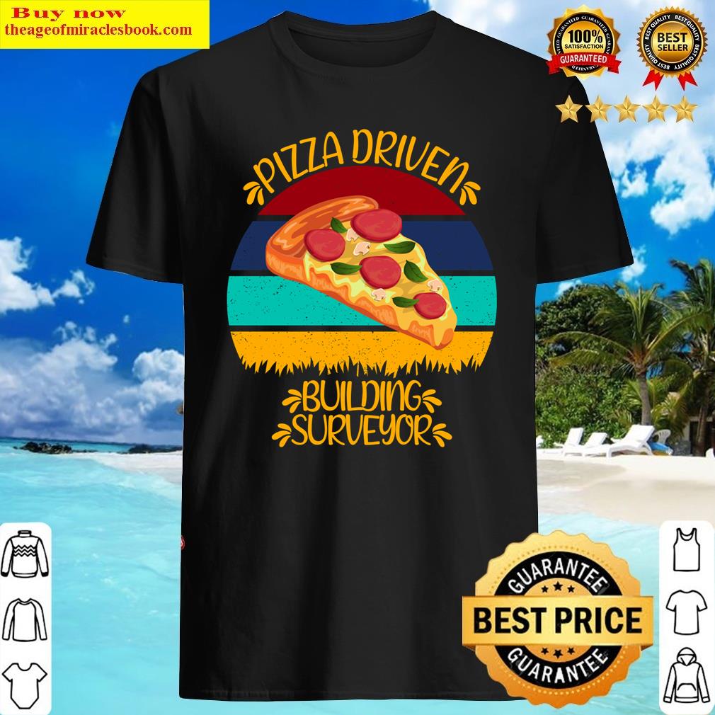 Pizza Driven Building Surveyor - Funny Pizza Quotes Shirt