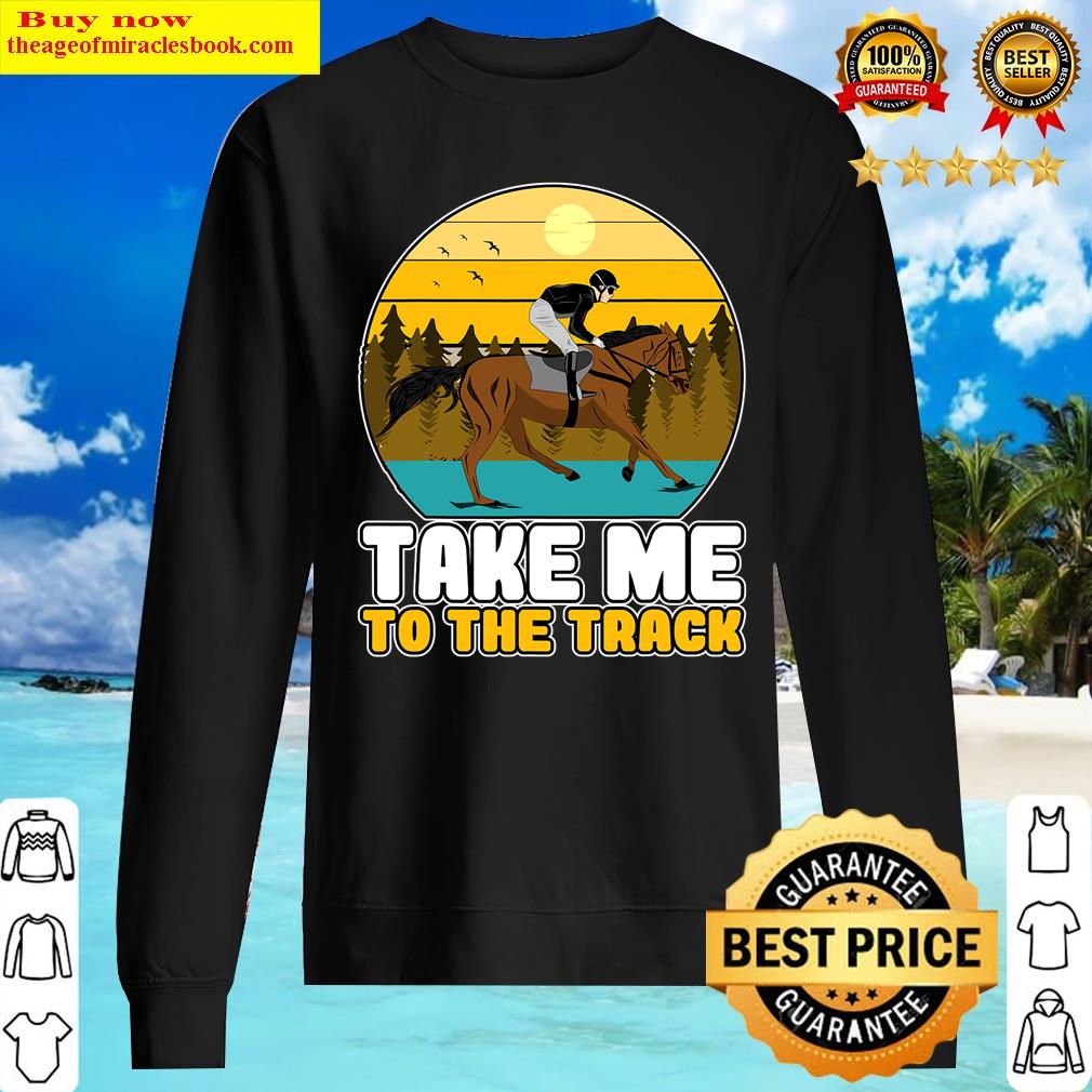 Take Me To The Track Horse Racing Shirt Sweater