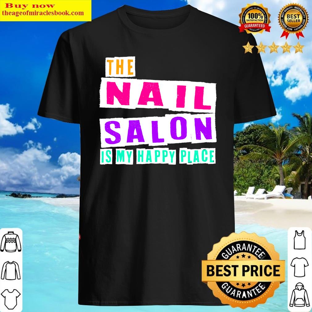 The Nail Salon Is My Happy Place Nail Tech Shirt