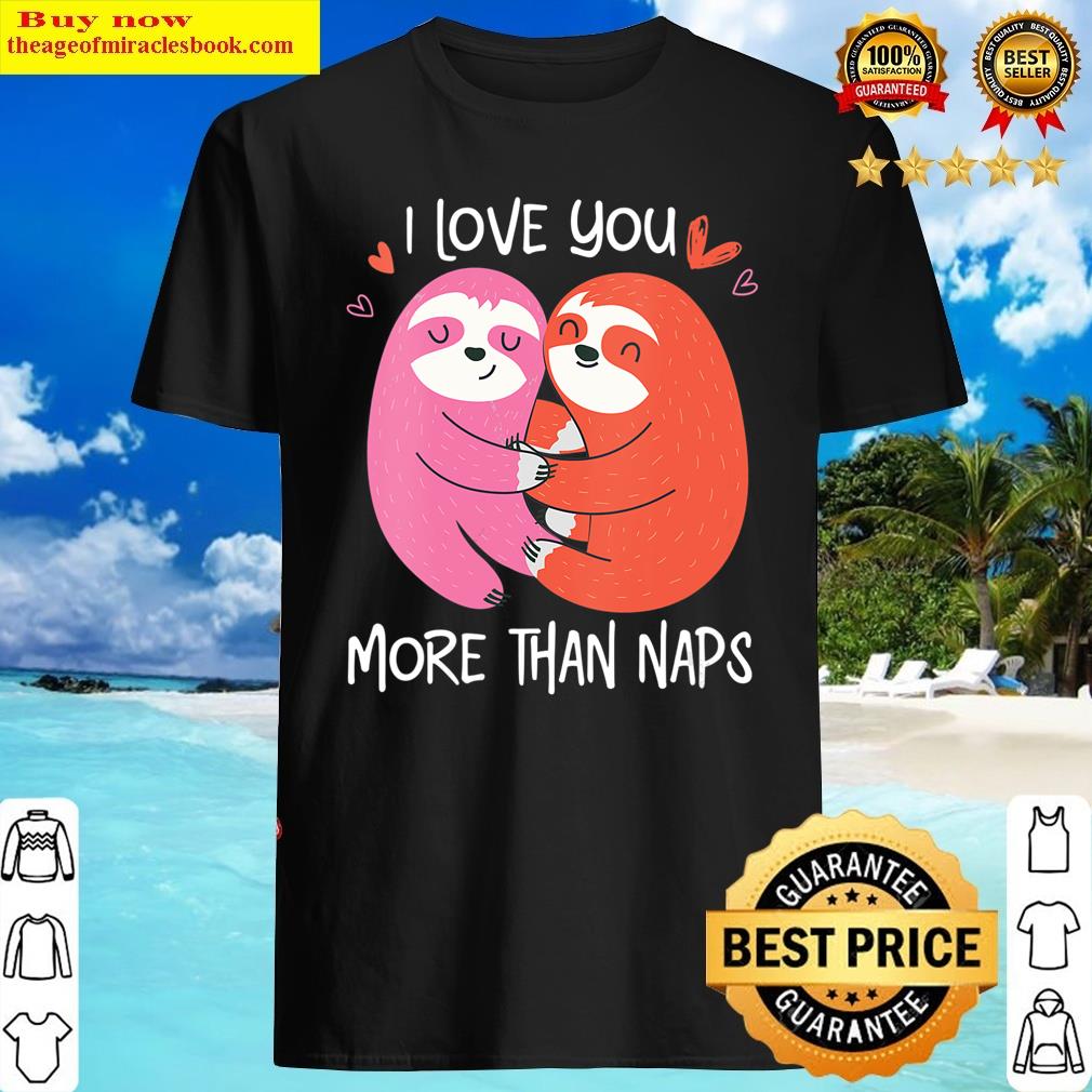 womens i love you more than naps funny sloth couple hugging shirt
