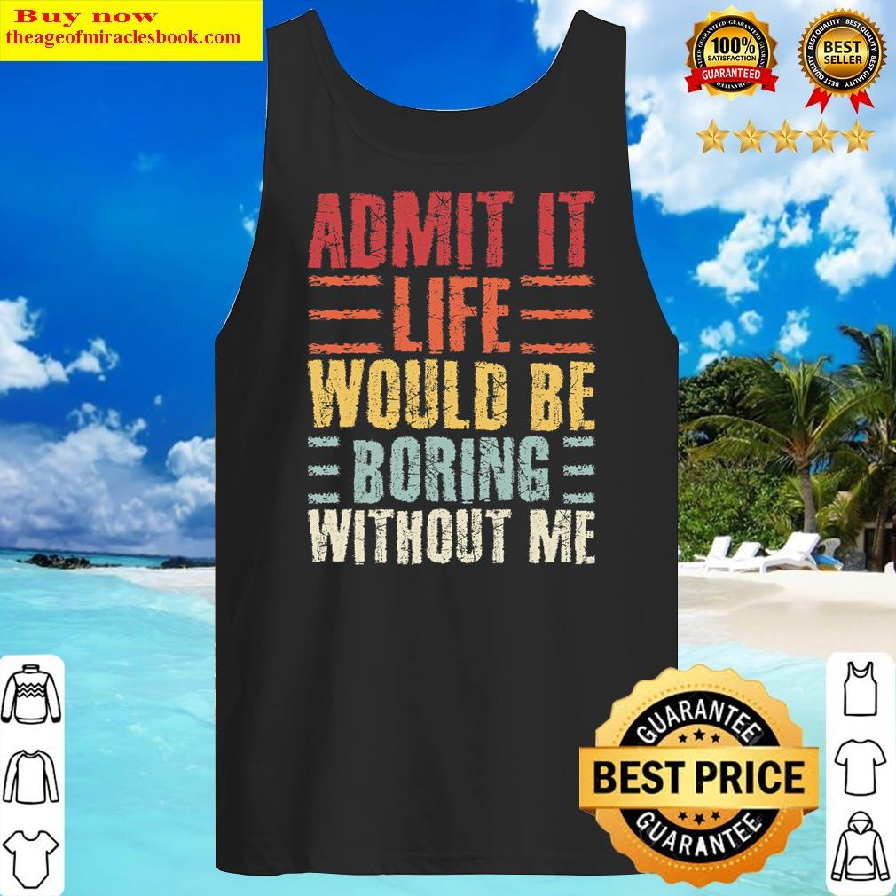 admit it life would be boring without me funny retro outfit tank top
