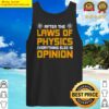 after the laws of physics everything else is opinion physics tank top