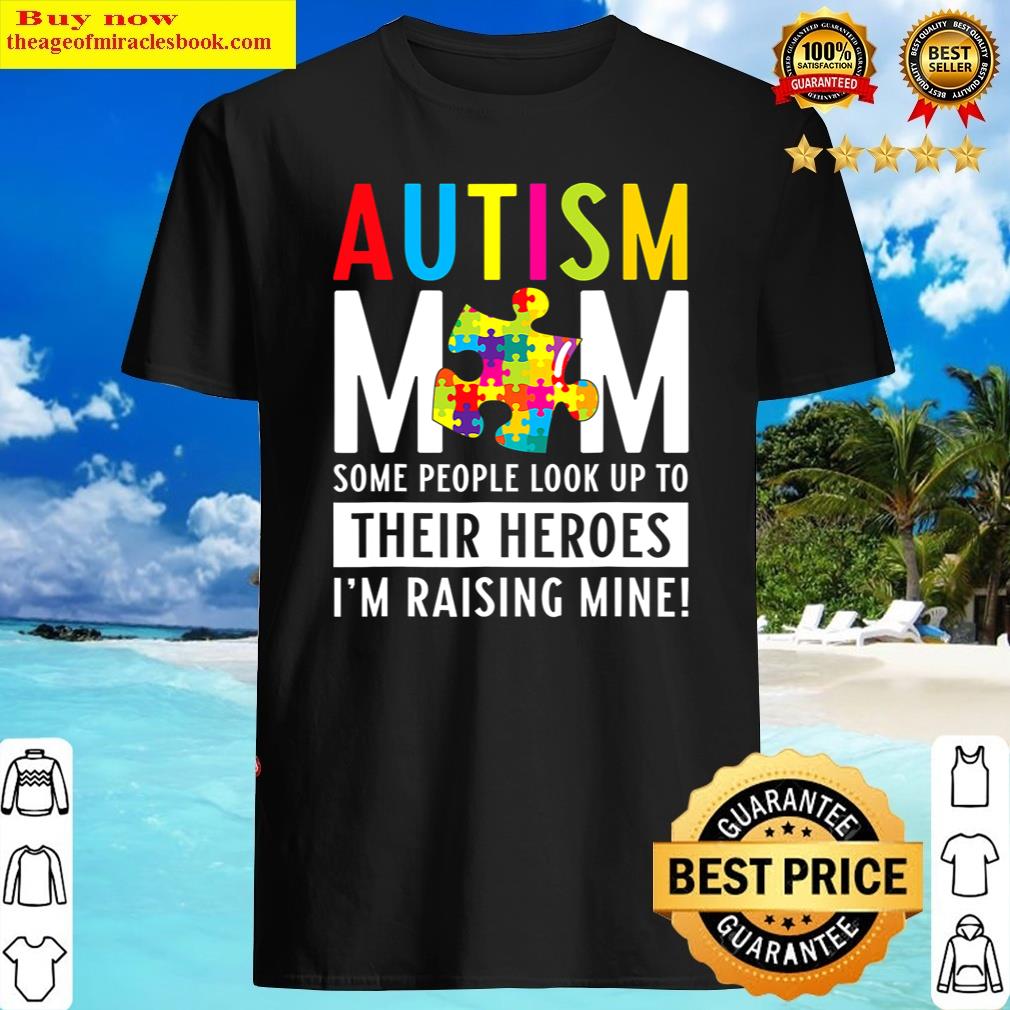Autism Mom Some People Look Up To Their Heroes Gift Shirt Shirt