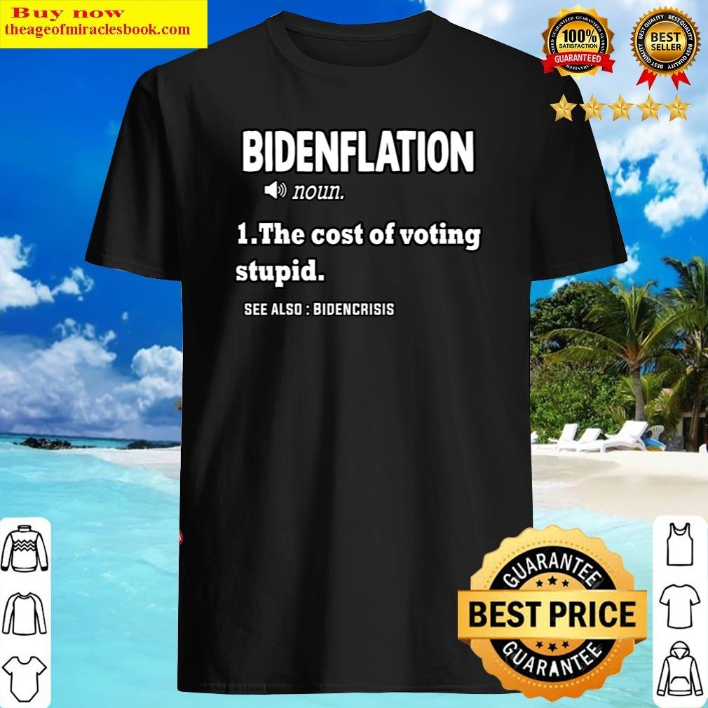 Bidenflation Definition The Cost Of Voting Stupid Anti Biden Shirt