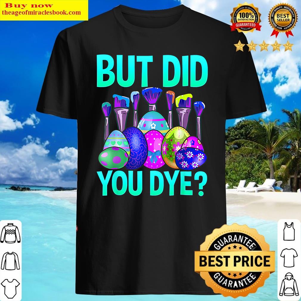 But Did You Die Funny Easter Egg Dye Happy Easter Day Bunny Shirt