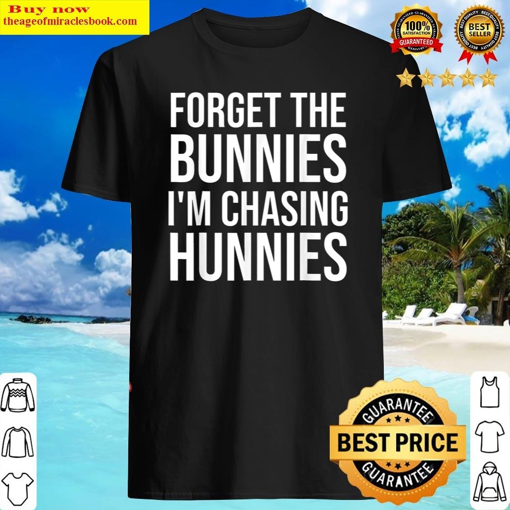 Forget The Bunniei'm Chasing Hunnietoddler Funny Easter Shirt Shirt