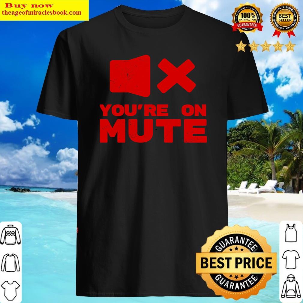 Funny Quotes You’re On Mute Home Working Gift Idea Shirt