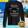 funny this moustache is taken gifts for boyfriend husband essential sweater