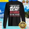 i paused my anime to be here men teen boys girls kids sweater