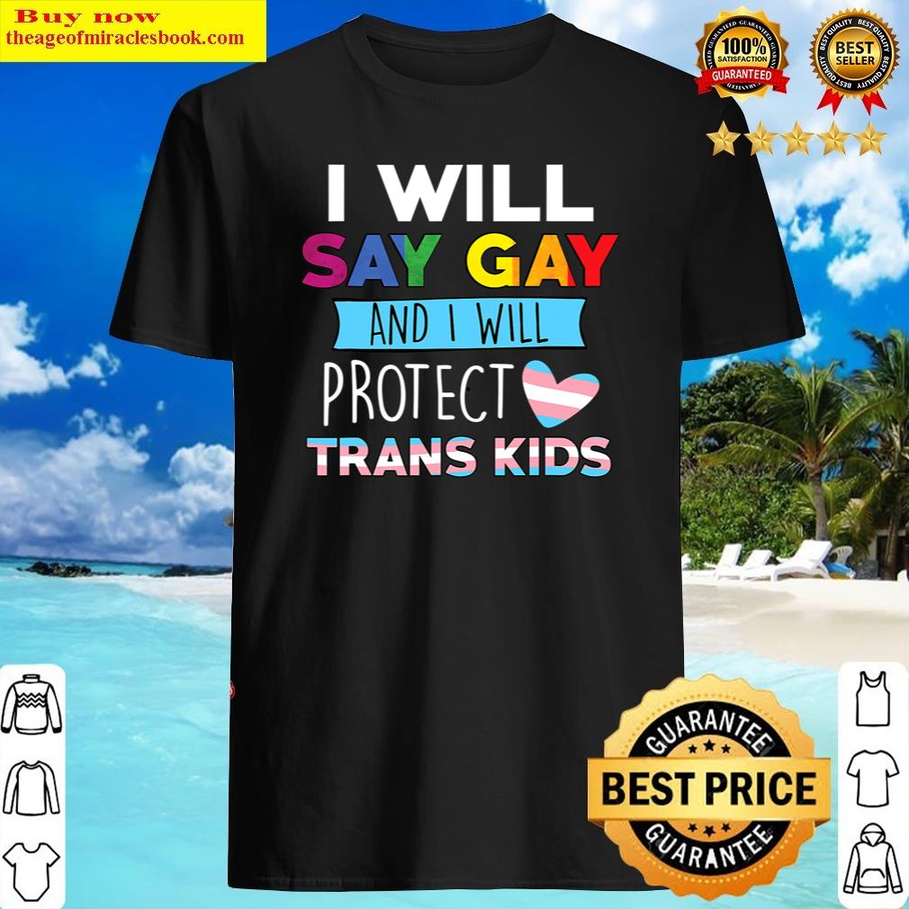 I Will Say Gay And I Will Protect Trans Kids Lgbtq Pride Shirt