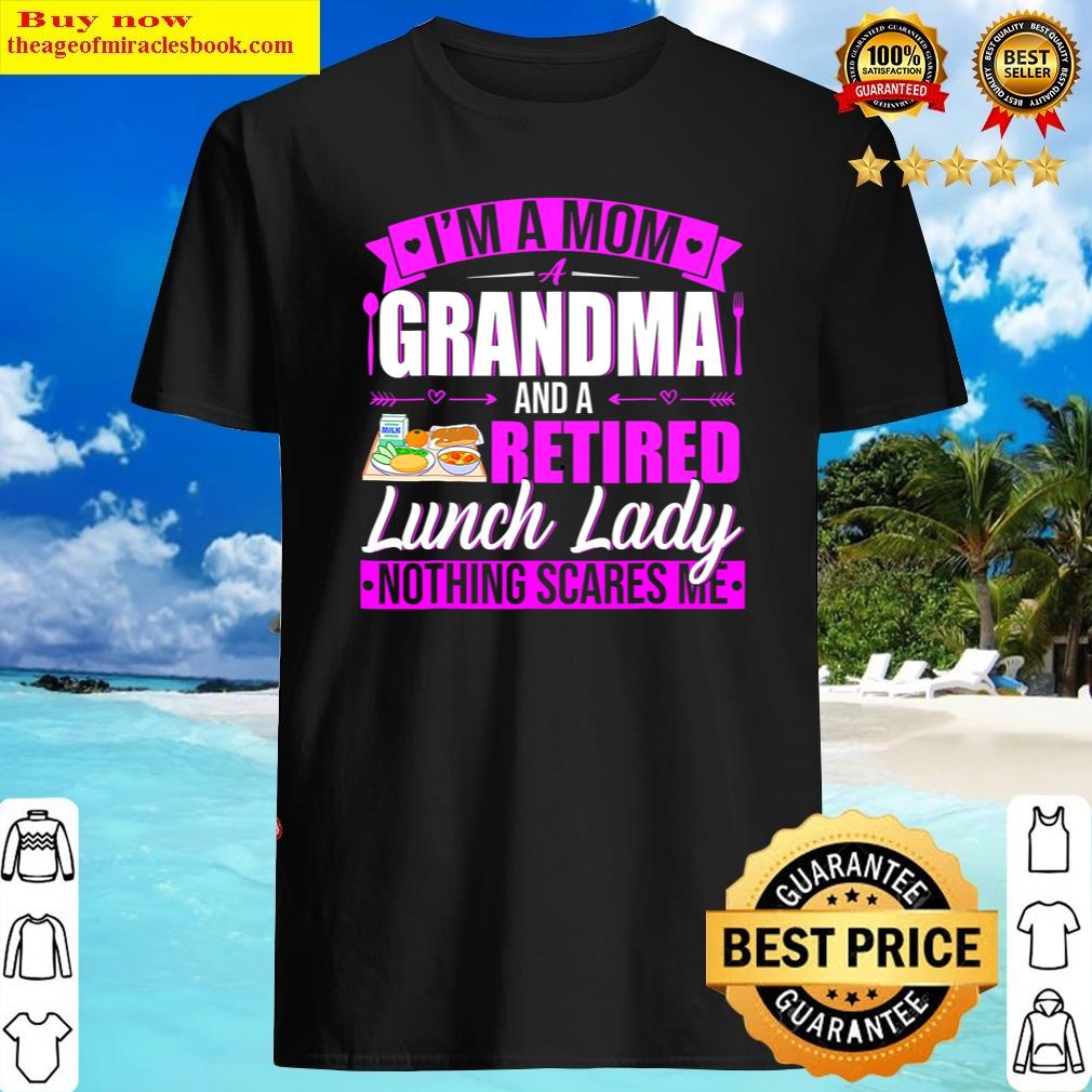 I'm A Mom A Grandma A Retired Lunch Lady Happy Mother's Day Shirt Shirt