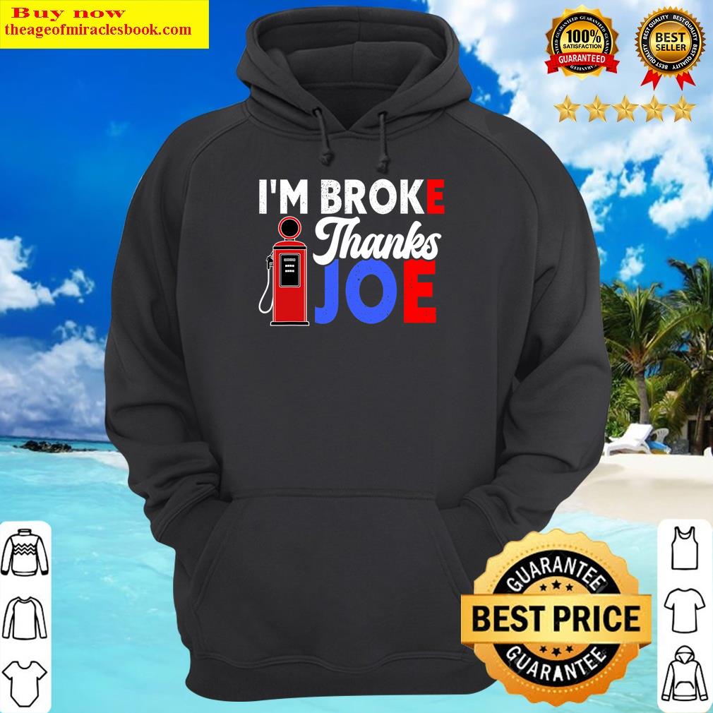 I'm Broke Thanks Joe Funny Gas Prices Biden Meme Shirt Hoodie