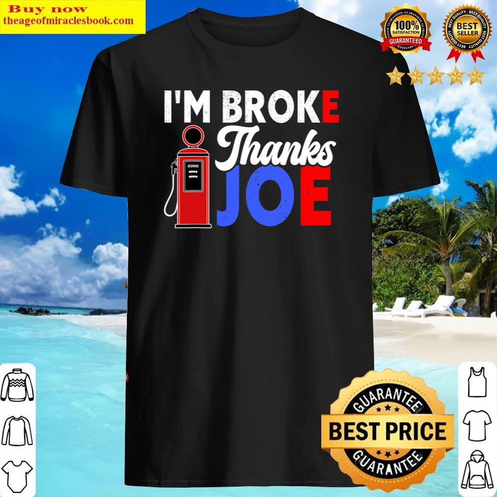 I'm Broke Thanks Joe Funny Gas Prices Biden Meme Shirt Shirt