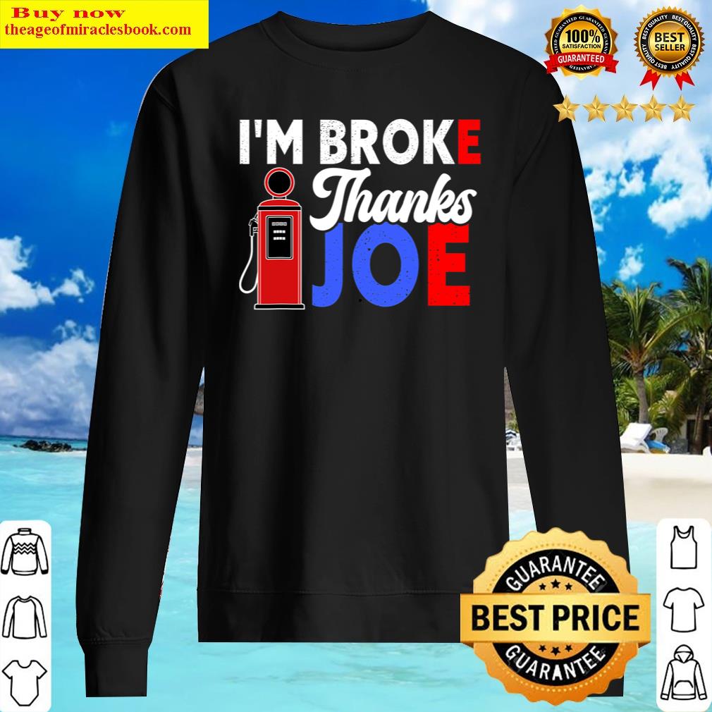 I'm Broke Thanks Joe Funny Gas Prices Biden Meme Shirt Sweater