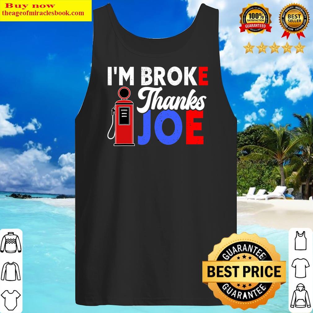 I'm Broke Thanks Joe Funny Gas Prices Biden Meme Shirt Tank Top