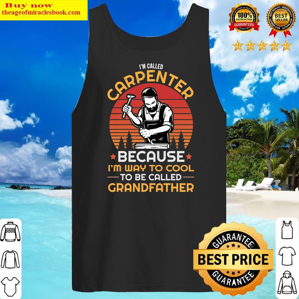 I'm Carpenter Because I'm Way To Cool To Be Called Grandfather Essential Shirt Tank Top
