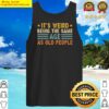 its weird being the same age as old people funny vintage tank top