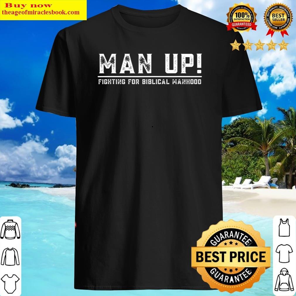 Man Up! Fighting For Biblical Manhood Shirt