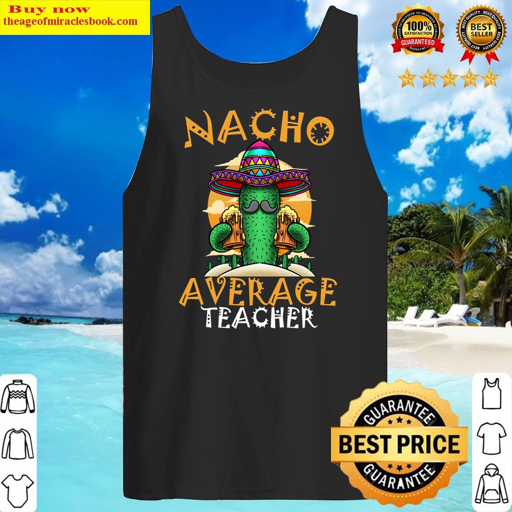 nacho average teacher funny cactus cinco de mayo beer tank top