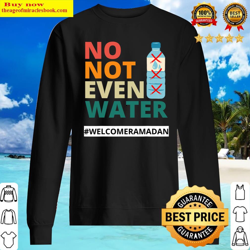 No Not Even Water Fasting Muslim Ramadan Kareem 2022 Shirt Sweater
