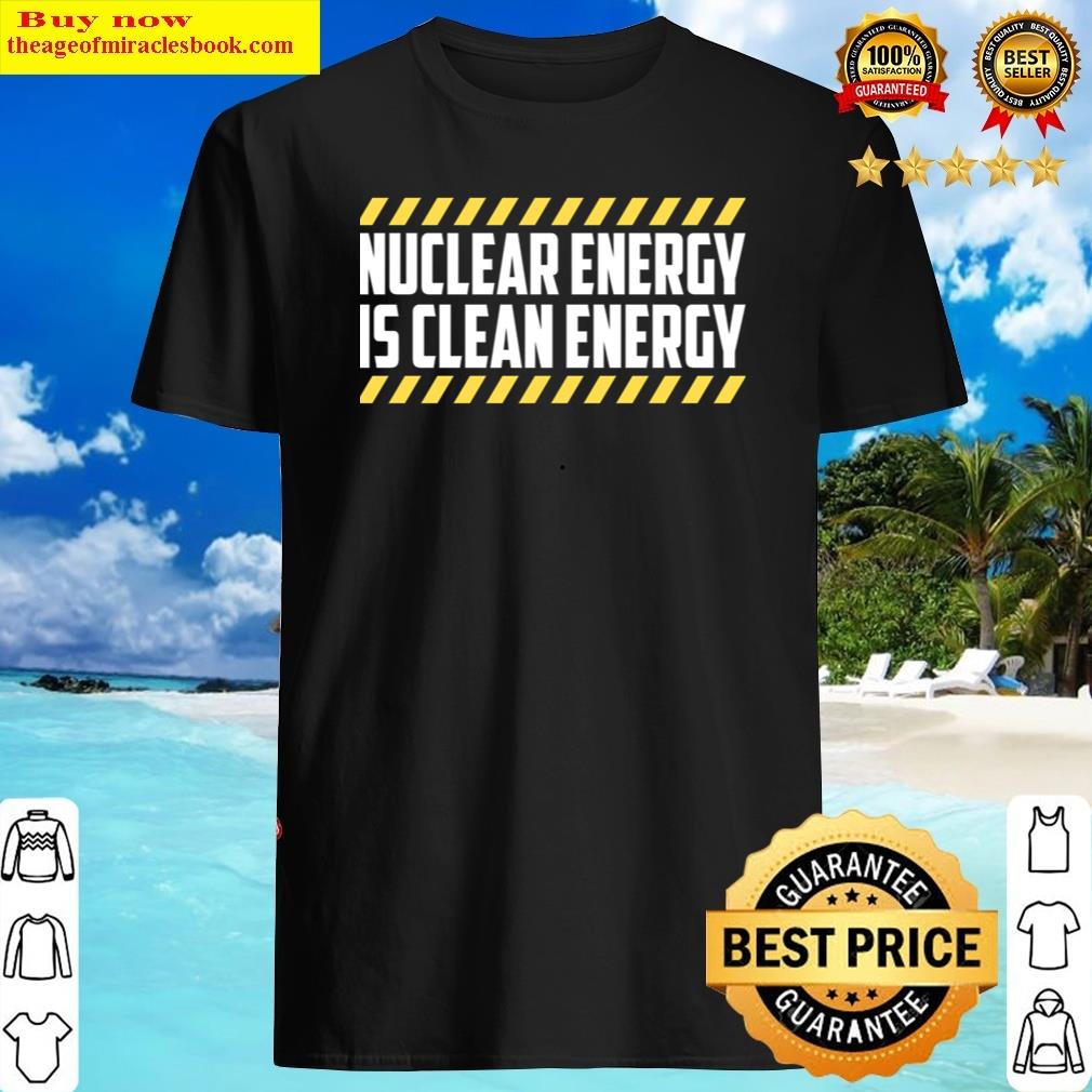 Nuclear Energy Is Clean Energy Power Atom Plant . Shirt