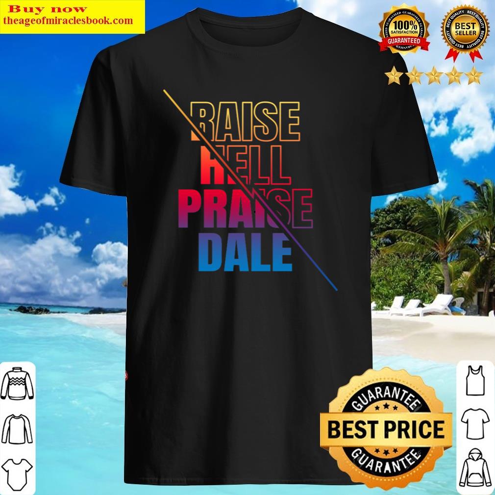 Raise Hell Praise Dale Shirt Shirt
