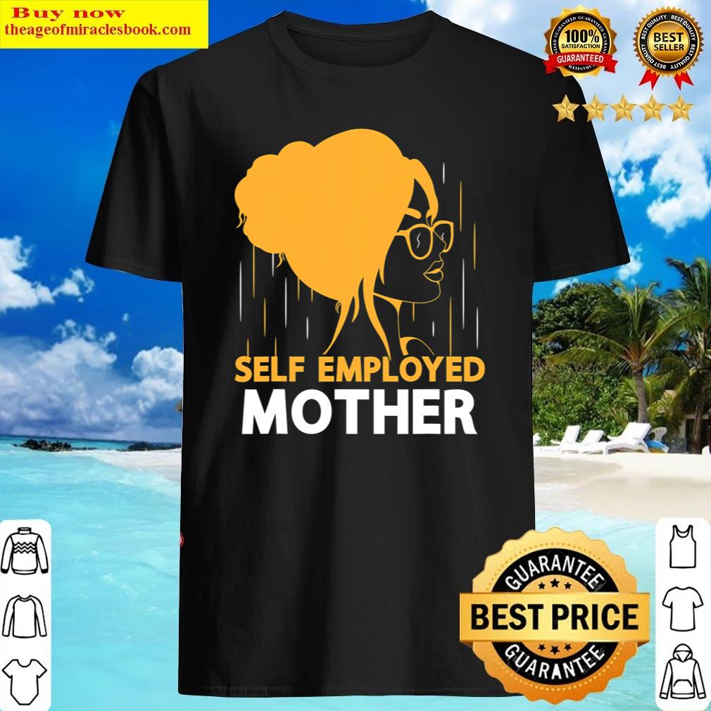 Self Employed Mother Job Freelancer Work Boss Mom Mommy Mama Shirt