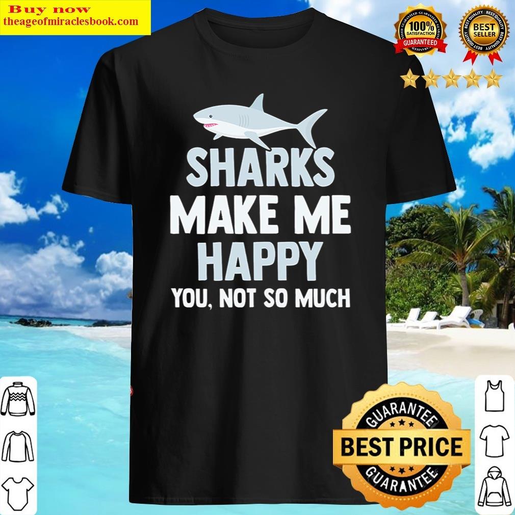 Shark Hoodie – Funny Sharks Tee Make Me Happy Men And Womens Gift Shirt