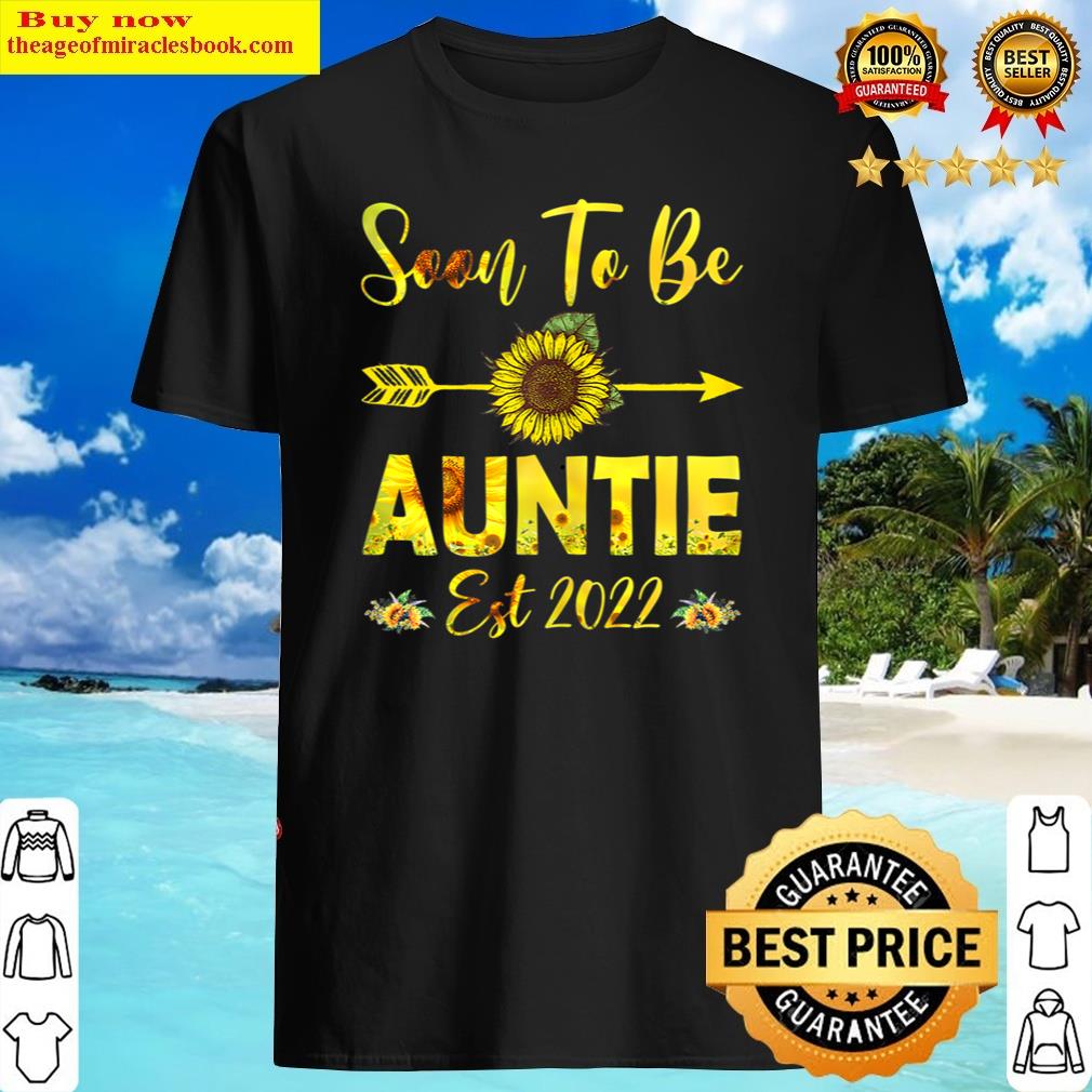 Soon To Be Auntie 2022 Sunflower Mother's Day Shirt Shirt
