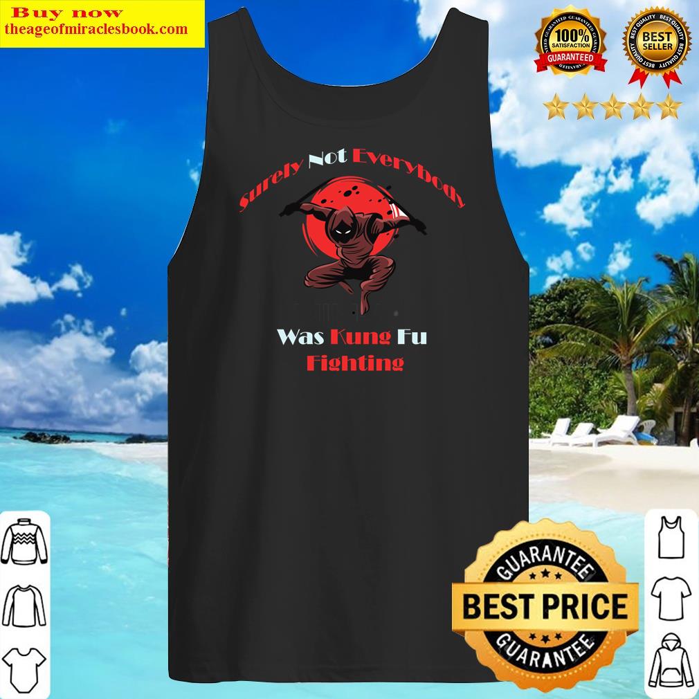 Surely Not Everybody Was Kung Fu Fighting Shirt Tank Top