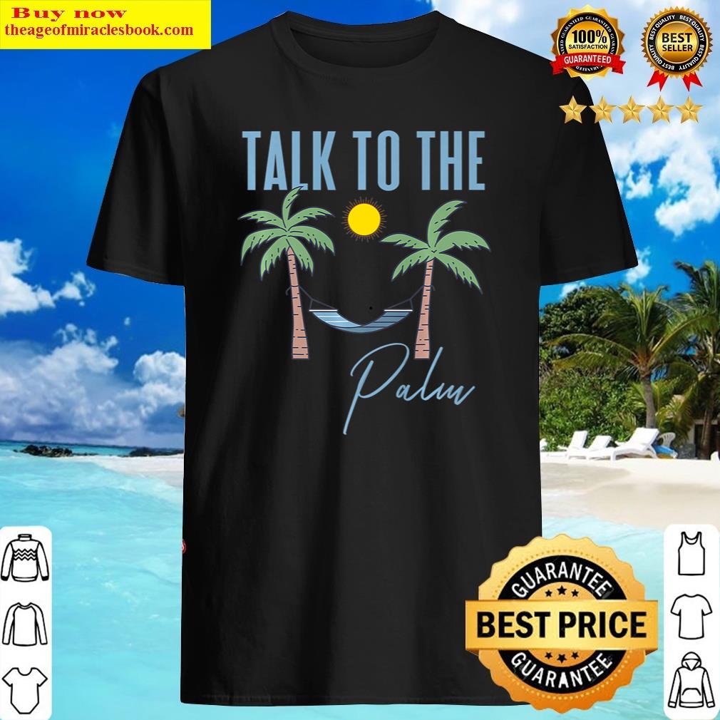 Talk To The Palm Trees Tropical Island Lovers Shirt