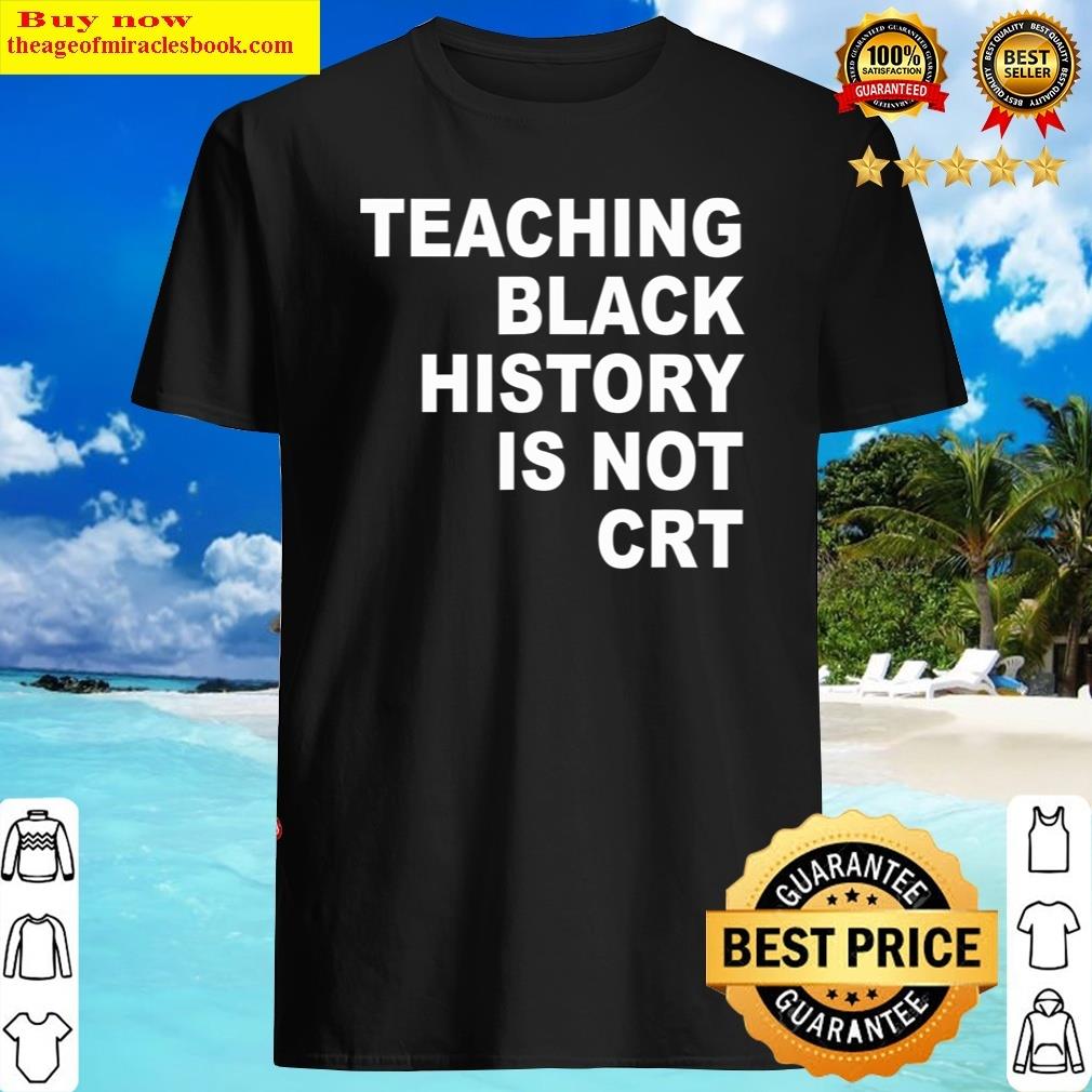 Teaching Black History Is Not Crt Funny Teacher Shirt