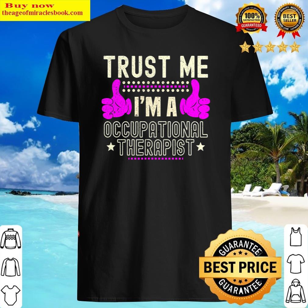 Trust Me I’m An Occupational Therapist – Fun Therapy Humor Shirt