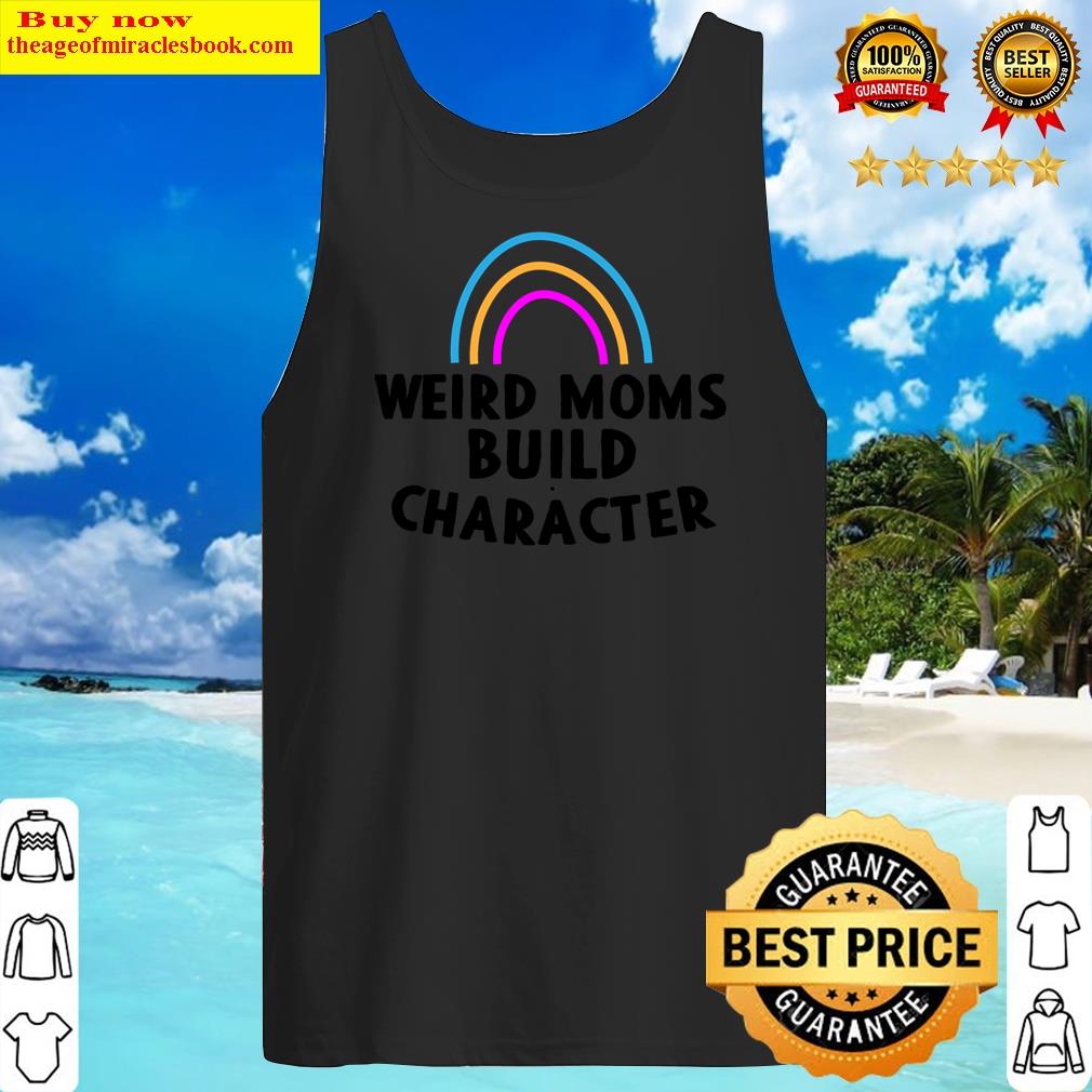 weird moms build character gift for mom tank top