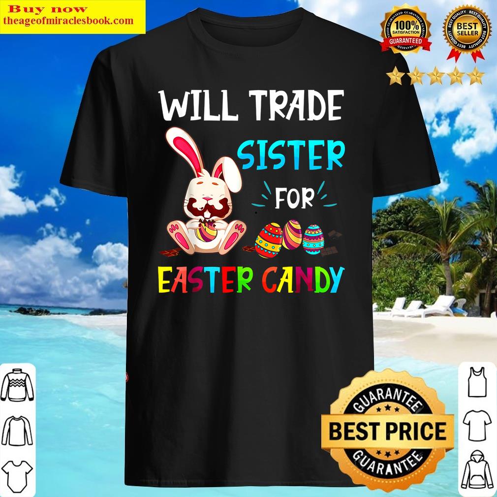Will Trade Sister For Easter Candy Bunny Eat Chocolate Eggs Shirt