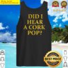 womens did i hear a cork pop funny for lady that loves to party tank top