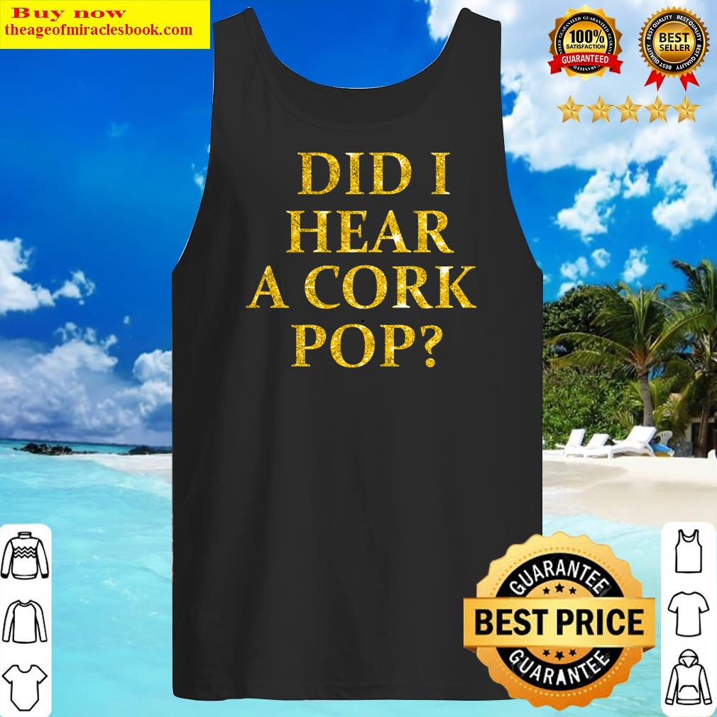 Womens Did I Hear A Cork Pop Funny For Lady That Loves To Party Shirt Tank Top