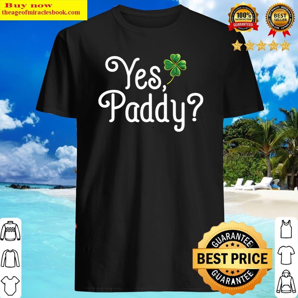 Yes Paddy Shirt St Pattys Day Shamrock New St Patrick’s Day Shirt