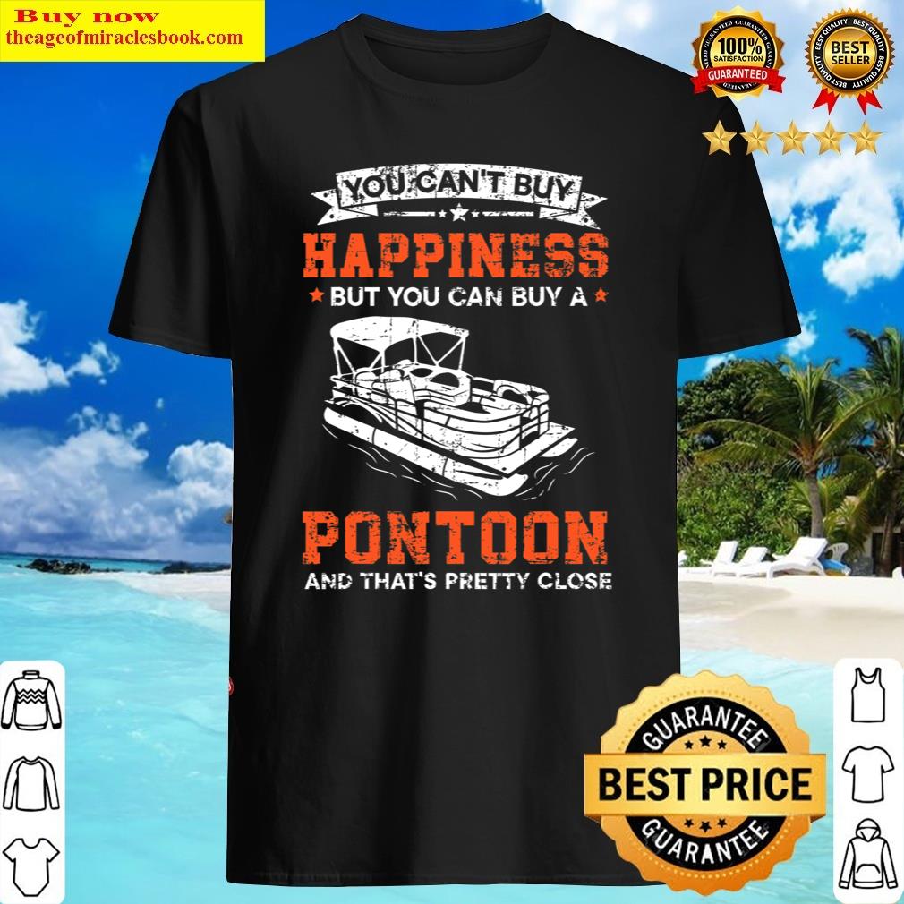 You Can't Buy Happiness But You Can Buy A Pontoon Boat Shirt Shirt
