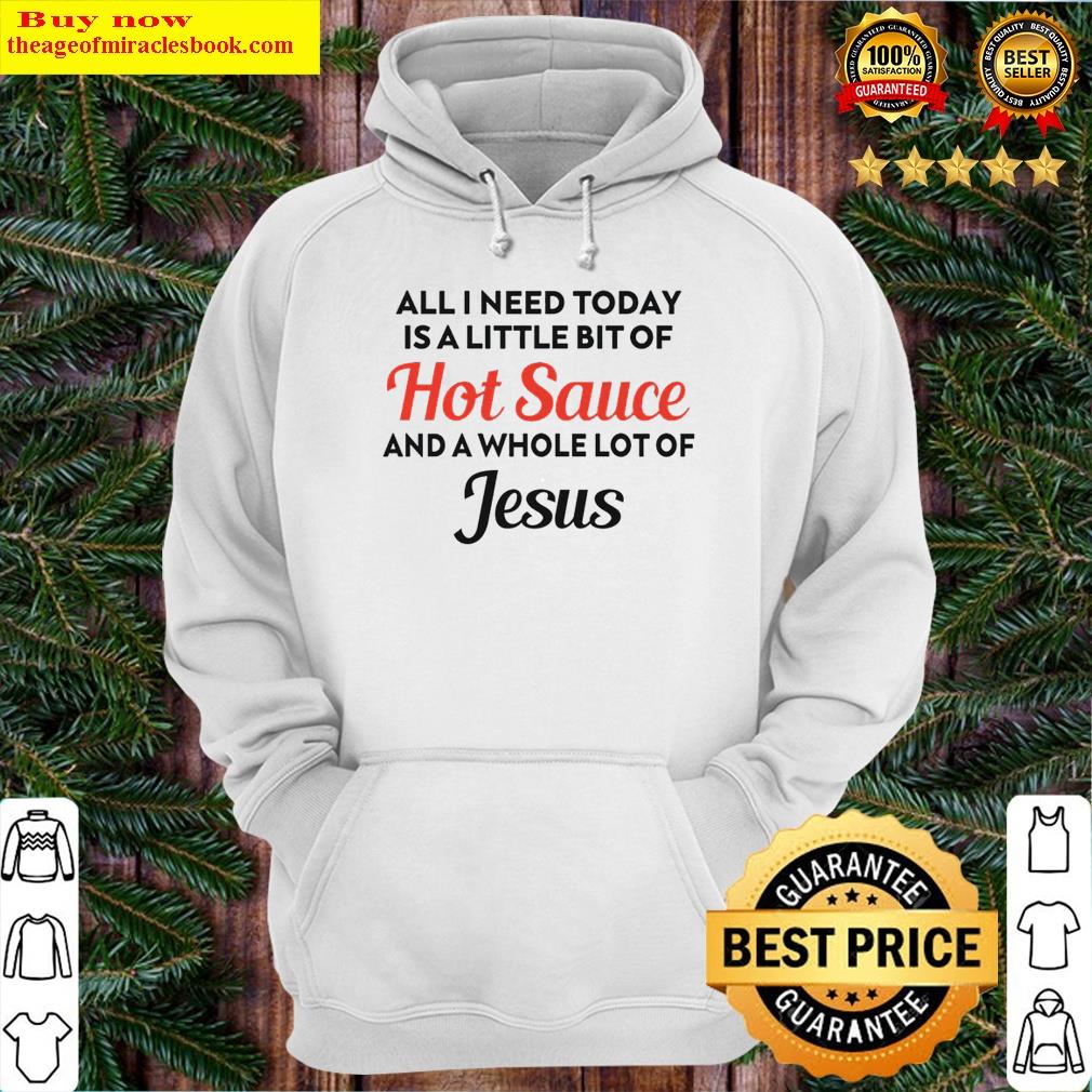 All I Need Today Is A Little Bit Of Hot Sauce Shirt Shirt Hoodie