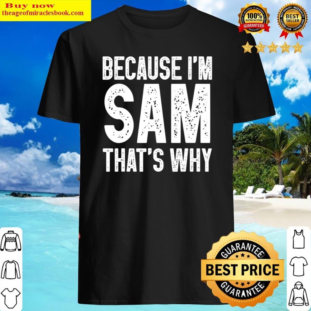 Because I’m Sam That’s Why Funny Sam Shirt