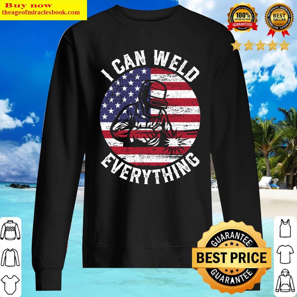 Buy I Can Weld Everything, Us Flag Welder Shirt Sweater