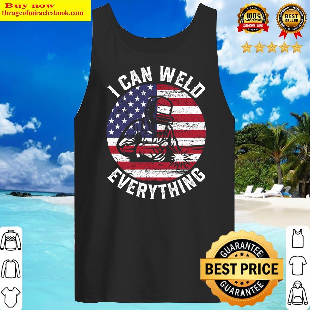 Buy I Can Weld Everything, Us Flag Welder Shirt Tank Top