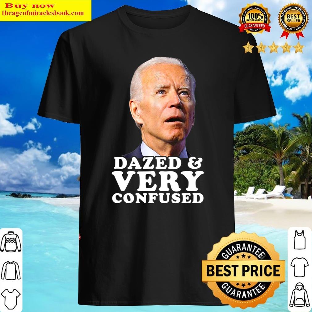 Dazzling Biden Dazed And Very Confused Funny Shirt