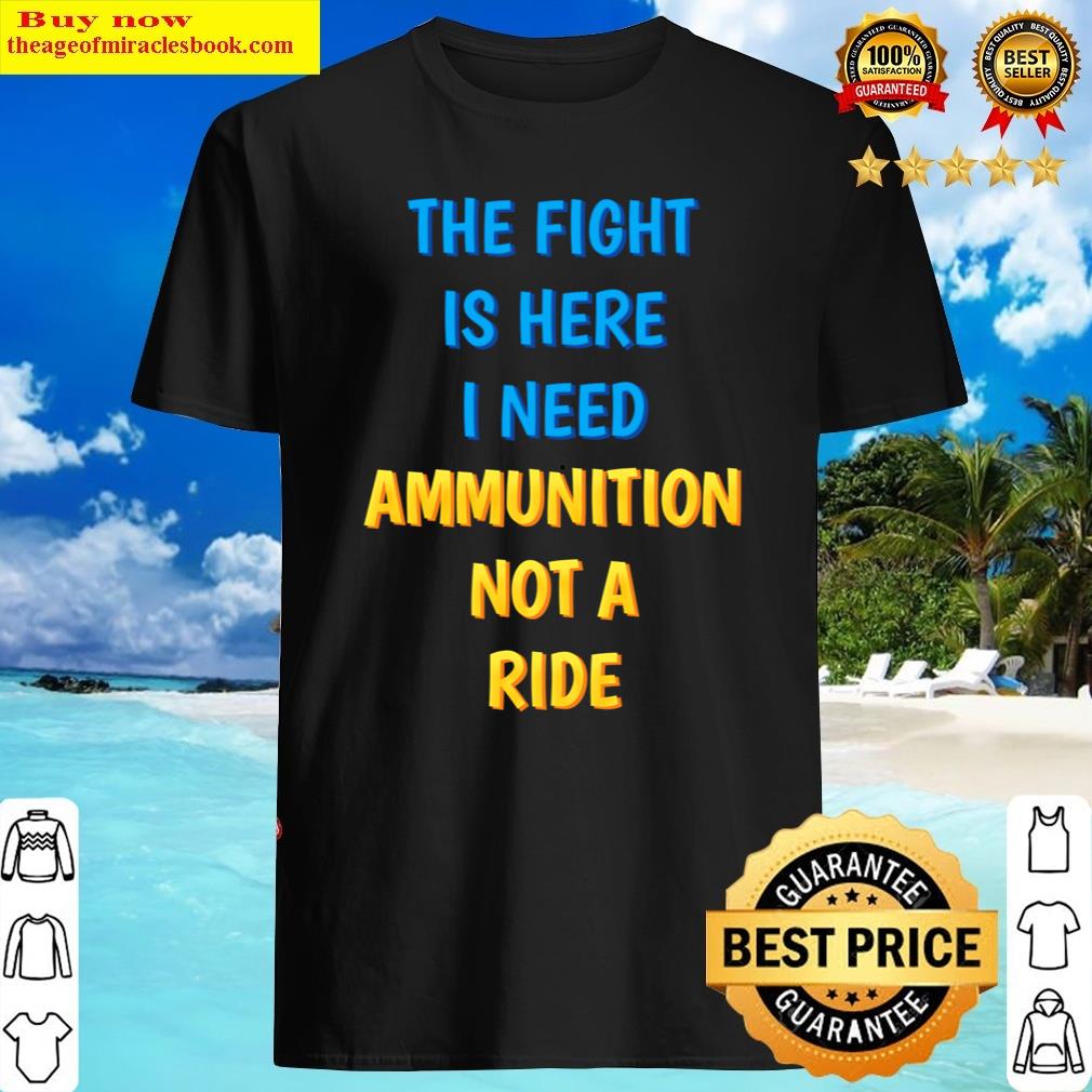 Discount The Fight Is Here I Need Ammunition Not A Ride Lightweight Shirt