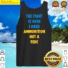 discount the fight is here i need ammunition not a ride lightweight tank top