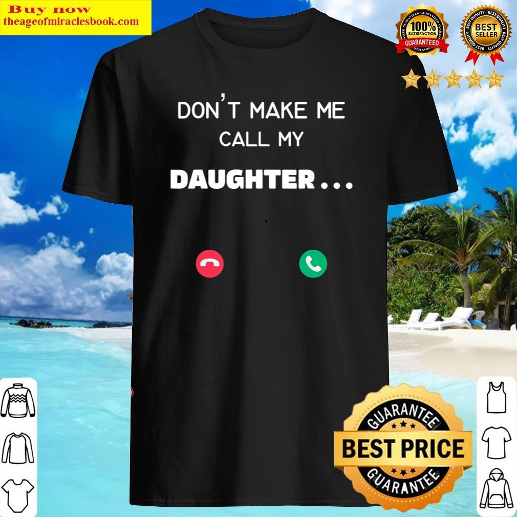 Don’t Make Me Call My Daughter Shirt