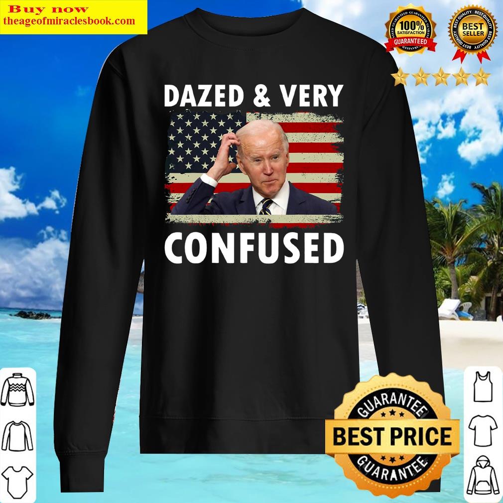 Funny Biden Dazed And Very Confused T-shirt Shirt Sweater