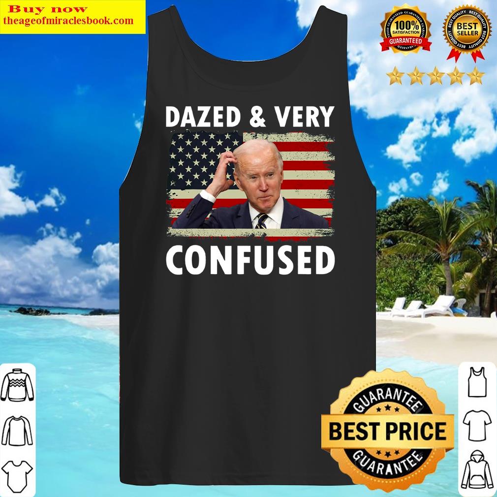 Funny Biden Dazed And Very Confused T-shirt Shirt Tank Top