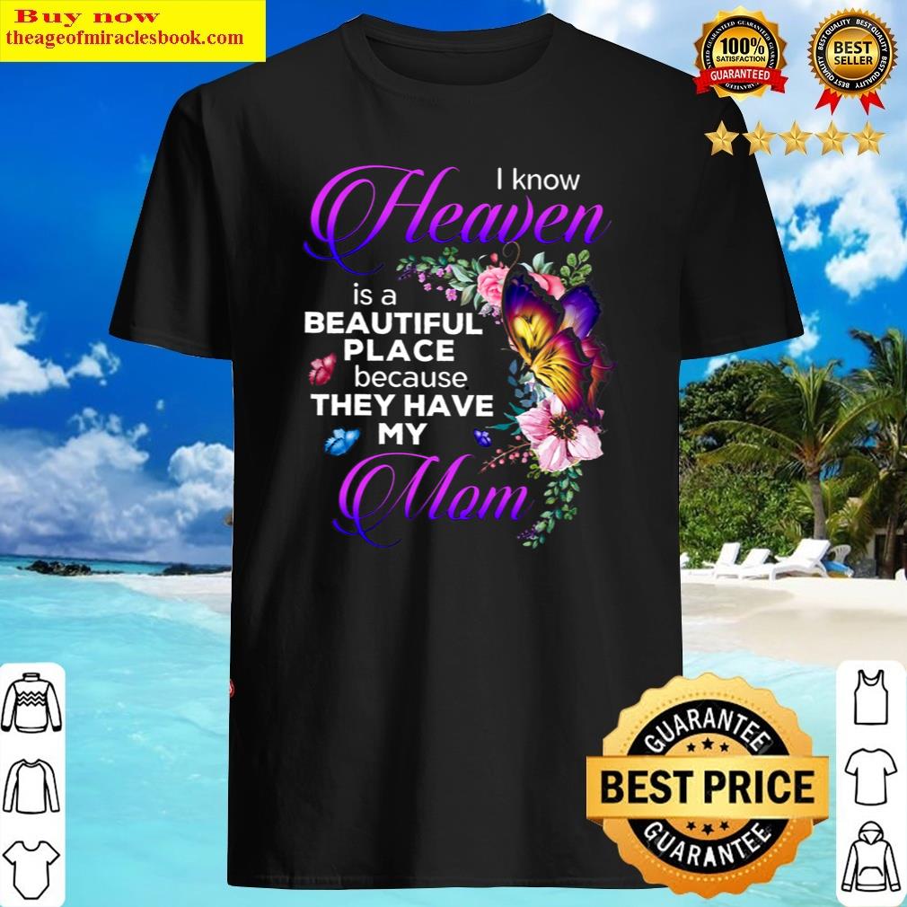 I Know Heaven Is A Beautiful Place Shirt